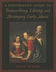 Performer's Guide to Transcribing, Editing, and Arranging Early Music hind ja info | Kunstiraamatud | kaup24.ee
