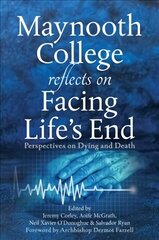 Maynooth College Reflects on Facing Life's End: Perspectives on Dying and Death hind ja info | Usukirjandus, religioossed raamatud | kaup24.ee
