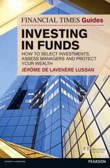 Financial Times Guide to Investing in Funds, The: How to Select Investments, Assess Managers and Protect Your Wealth цена и информация | Книги по экономике | kaup24.ee