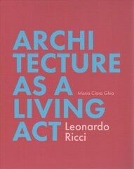 Architecture as a Living Act: Leonardo Ricci hind ja info | Arhitektuuriraamatud | kaup24.ee