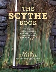 Scythe Book: Mowing Hay, Cutting Weeds, and Harvesting Small Grains with Hand Tools, 2021 edition 2021 Edition hind ja info | Ühiskonnateemalised raamatud | kaup24.ee