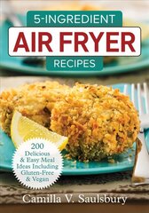 5 Ingredient Air Fryer Recipes: 175 Delicious & Easy Meal Ideas Including Gluten-Free and Vegan 2018 hind ja info | Retseptiraamatud | kaup24.ee