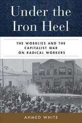 Under the Iron Heel: The Wobblies and the Capitalist War on Radical Workers цена и информация | Исторические книги | kaup24.ee