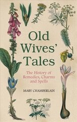 Old Wives' Tales: The History of Remedies, Charms and Spells цена и информация | Самоучители | kaup24.ee