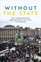 Without the State: Self-Organization and Political Activism in Ukraine цена и информация | Книги по социальным наукам | kaup24.ee