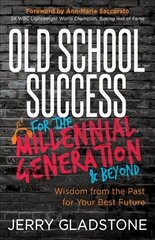 Old School Success for the Millennial Generation & Beyond: Wisdom from the Past for Your Best Future hind ja info | Eneseabiraamatud | kaup24.ee