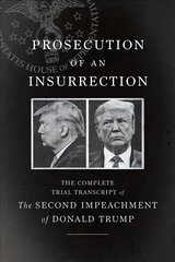 Prosecution of an Insurrection: The Complete Trial Transcript of the Second Impeachment of Donald Trump hind ja info | Ühiskonnateemalised raamatud | kaup24.ee