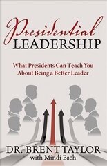 Presidential Leadership: What Presidents Can Teach You About Being a Better Leader hind ja info | Majandusalased raamatud | kaup24.ee