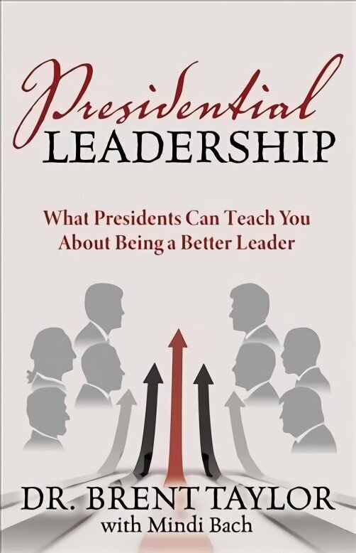 Presidential Leadership: What Presidents Can Teach You About Being a Better Leader hind ja info | Majandusalased raamatud | kaup24.ee