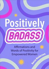 Positively Badass: Affirmations and Words of Positivity for Empowered Women (Gift for Women) hind ja info | Eneseabiraamatud | kaup24.ee