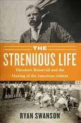 Strenuous Life: Theodore Roosevelt and the Making of the American Athlete цена и информация | Биографии, автобиогафии, мемуары | kaup24.ee