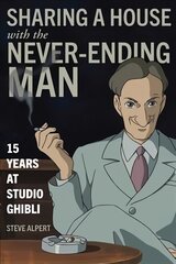 Sharing a House with the Never-Ending Man: 15 Years at Studio Ghibli hind ja info | Elulooraamatud, biograafiad, memuaarid | kaup24.ee