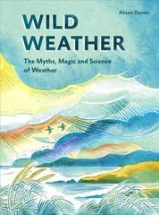 Wild Weather: The Myths, Science and Wonder of Weather цена и информация | Книги по экономике | kaup24.ee
