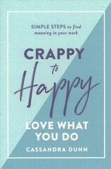 Crappy to Happy: Love What You Do: Simple Steps to Find Meaning in Your Work hind ja info | Eneseabiraamatud | kaup24.ee