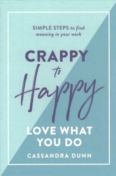 Crappy to Happy: Love What You Do: Simple Steps to Find Meaning in Your Work цена и информация | Eneseabiraamatud | kaup24.ee