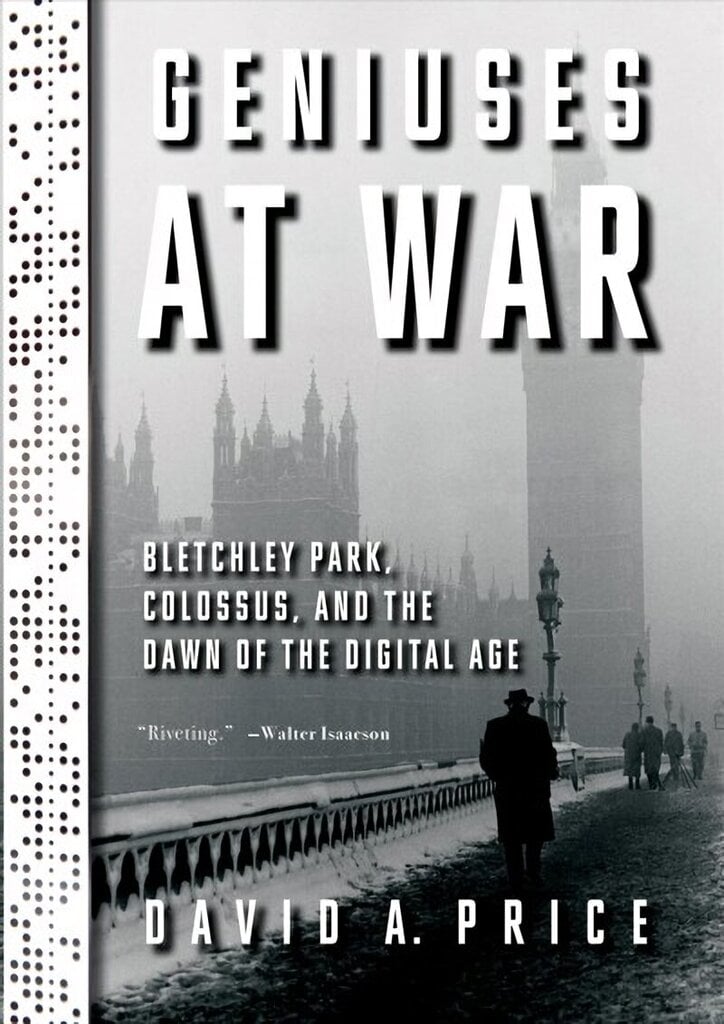 Geniuses at War: Bletchley Park, Colossus, and the Dawn of the Digital Age цена и информация | Ajalooraamatud | kaup24.ee