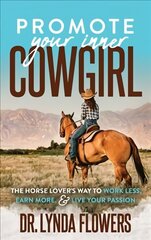 Promote Your Inner Cowgirl: The Horse Lover's Way to Work Less, Earn More, and Live Your Passion цена и информация | Самоучители | kaup24.ee