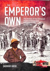 Emperor'S Own: Ethiopian Forces in the Korean War: the History of the Ethiopian Imperial Bodyguard Battalion in the Korean War 1950-53 hind ja info | Ajalooraamatud | kaup24.ee