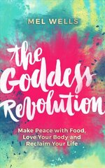 Goddess Revolution: Make Peace with Food, Love Your Body and Reclaim Your Life hind ja info | Eneseabiraamatud | kaup24.ee