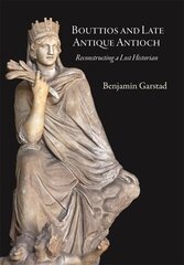 Bouttios and Late Antique Antioch - Reconstructing a Lost Historian: Reconstructing a Lost Historian цена и информация | Исторические книги | kaup24.ee