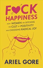 Fuck Happiness: How Women are Ditching the Cult of Positivity and Choosing Radical Joy hind ja info | Eneseabiraamatud | kaup24.ee
