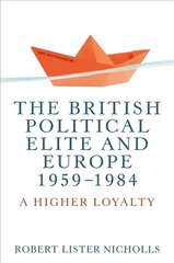 British Political Elite and Europe, 1959-1984: A Higher Loyalty hind ja info | Ühiskonnateemalised raamatud | kaup24.ee