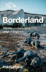 Borderland: Identity and Belonging at the Edge of England hind ja info | Ühiskonnateemalised raamatud | kaup24.ee