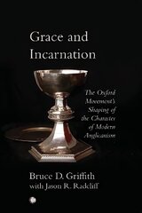 Grace and Incarnation: The Oxford Movement's Shaping of the Character of Modern Anglicanism цена и информация | Духовная литература | kaup24.ee