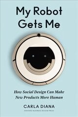 My Robot Gets Me: How Social Design Can Make New Products More Human цена и информация | Книги по экономике | kaup24.ee