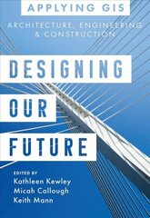 Designing Our Future: GIS for Architecture, Engineering & Construction цена и информация | Книги по архитектуре | kaup24.ee