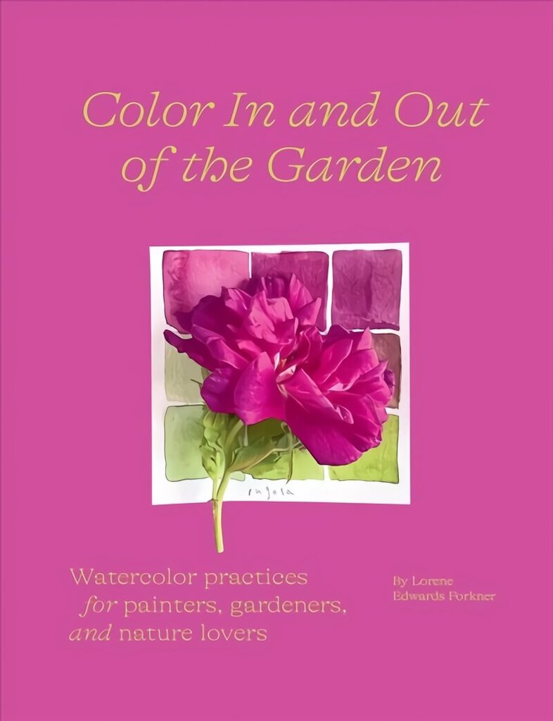 Color In and Out of the Garden: Watercolor Practices for Painters, Gardeners, and Nature Lovers: Watercolor Practices for Painters, Gardeners, and Nature Lovers hind ja info | Tervislik eluviis ja toitumine | kaup24.ee