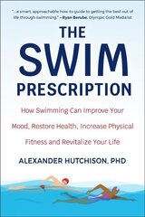 Swim Prescription: How Swimming Can Improve Your Mood, Restore Health, Increase Physical Fitness and Revitalize Your Life цена и информация | Книги о питании и здоровом образе жизни | kaup24.ee