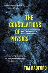 Consolations of Physics: Why the Wonders of the Universe Can Make You Happy hind ja info | Majandusalased raamatud | kaup24.ee