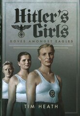 Hitler's Girls: Doves Amongst Eagles hind ja info | Ajalooraamatud | kaup24.ee