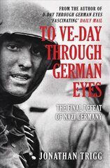 To VE-Day Through German Eyes: The Final Defeat of Nazi Germany цена и информация | Исторические книги | kaup24.ee