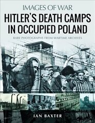 Hitler's Death Camps in Poland: Rare Photograhs from Wartime Archives hind ja info | Ajalooraamatud | kaup24.ee