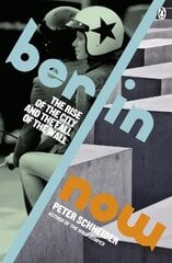 Berlin Now: The Rise of the City and the Fall of the Wall hind ja info | Ajalooraamatud | kaup24.ee