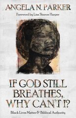 If God Still Breathes, Why Can't I?: Black Lives Matter and Biblical Authority цена и информация | Духовная литература | kaup24.ee