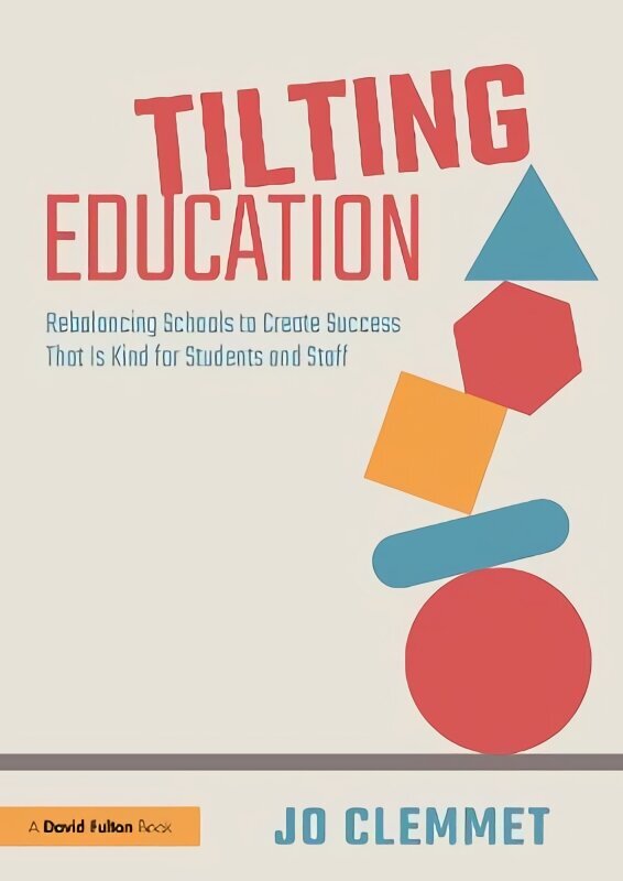 Tilting Education: Rebalancing Schools to Create Success That Is Kind for Students and Staff цена и информация | Ühiskonnateemalised raamatud | kaup24.ee