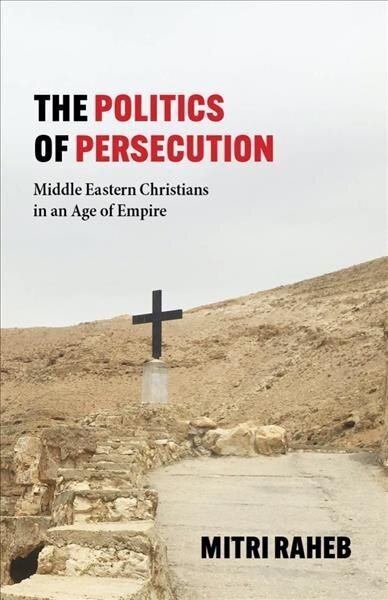 Politics of Persecution: Middle Eastern Christians in an Age of Empire hind ja info | Usukirjandus, religioossed raamatud | kaup24.ee