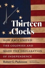 Thirteen Clocks: How Race United the Colonies and Made the Declaration of Independence hind ja info | Ajalooraamatud | kaup24.ee