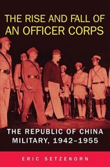 Rise and Fall of an Officer Corps: The Republic of China Military, 1942-1955 hind ja info | Ajalooraamatud | kaup24.ee