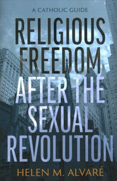 Religious Freedom after the Sexual Revolution: A Catholic Guide hind ja info | Majandusalased raamatud | kaup24.ee