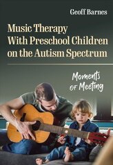 Music Therapy With Preschool Children on the Autism Spectrum: Moments of Meeting hind ja info | Ühiskonnateemalised raamatud | kaup24.ee