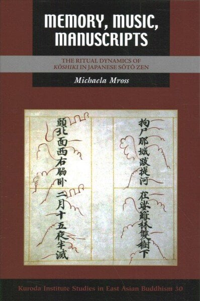 Memory, Music, Manuscripts: The Ritual Dynamics of Koshiki in Japanese Soto Zen цена и информация | Usukirjandus, religioossed raamatud | kaup24.ee