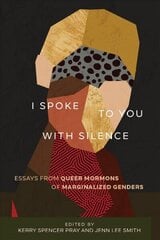 I Spoke to You with Silence: Essays from Queer Mormons of Marginalized Genders цена и информация | Духовная литература | kaup24.ee