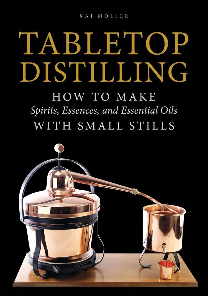 Tabletop Distilling: How to make Spirits, Essences and Essential Oils with Small Stills hind ja info | Retseptiraamatud  | kaup24.ee