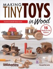 Making Tiny Toys in Wood: Ornaments & Collectible Heirloom Accents цена и информация | Книги о питании и здоровом образе жизни | kaup24.ee