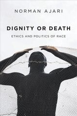 Dignity or Death - Ethics and Politics of Race hind ja info | Ühiskonnateemalised raamatud | kaup24.ee