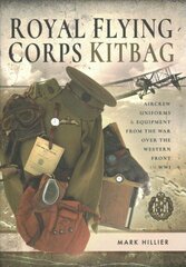 Royal Flying Corps Kitbag: Aircrew Uniforms and Equipment from the War Over the Western Front in WWI hind ja info | Ajalooraamatud | kaup24.ee